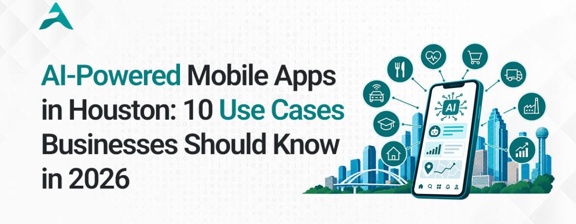 AI-Powered Mobile Apps in Houston: 2026 Use Cases