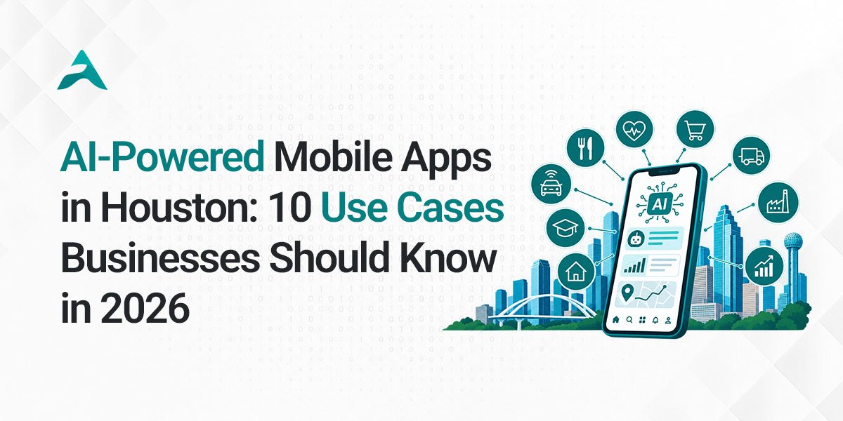 AI-Powered Mobile Apps in Houston: 2026 Use Cases