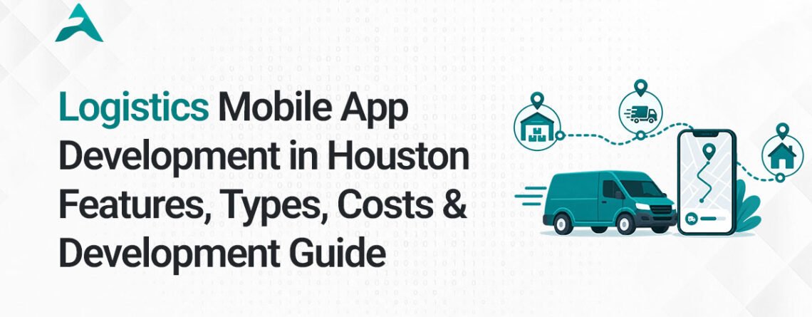 Logistics Mobile App Development Guide Houston